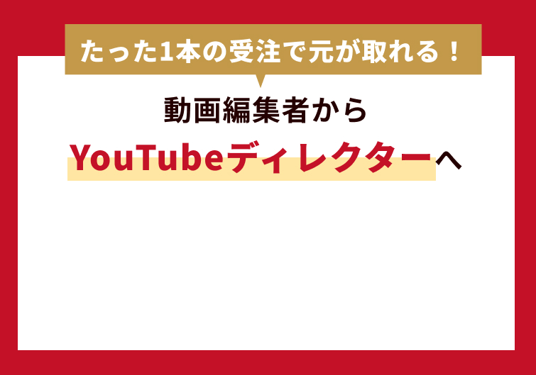 たった1本の受注で元が取れる！動画編集者からYouTubeディレクターへ